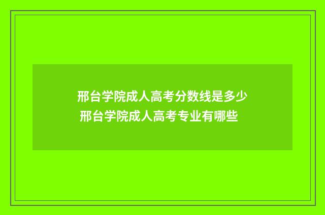 邢台学院成人高考分数线是多少 邢台学院成人高考专业有哪些