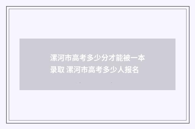 漯河市高考多少分才能被一本录取 漯河市高考多少人报名