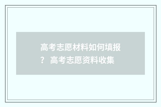 高考志愿材料如何填报？ 高考志愿资料收集