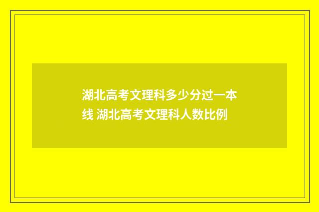 湖北高考文理科多少分过一本线 湖北高考文理科人数比例