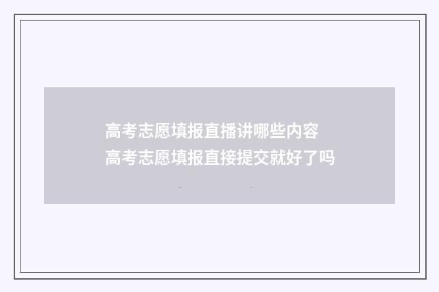 高考志愿填报直播讲哪些内容 高考志愿填报直接提交就好了吗