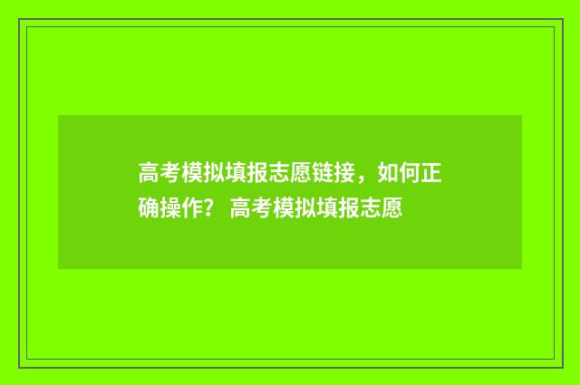 高考模拟填报志愿链接，如何正确操作？ 高考模拟填报志愿