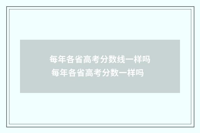 每年各省高考分数线一样吗 每年各省高考分数一样吗