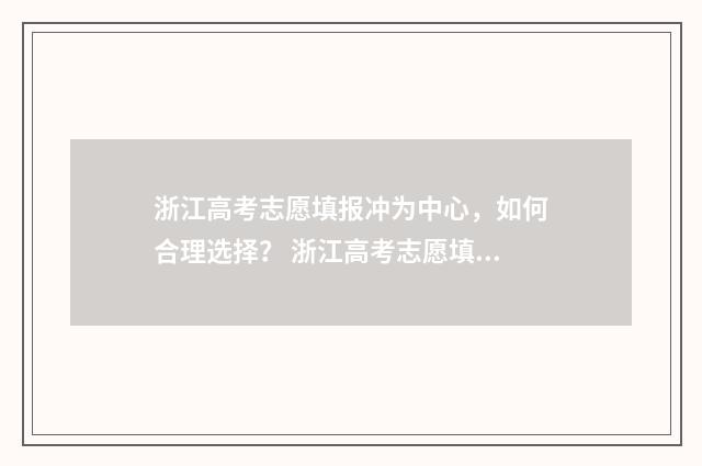 浙江高考志愿填报冲为中心，如何合理选择？ 浙江高考志愿填报规则及技巧