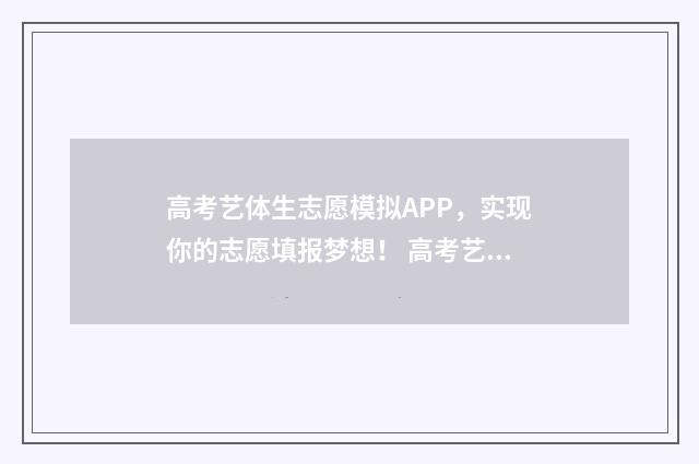 高考艺体生志愿模拟APP，实现你的志愿填报梦想！ 高考艺体生志愿填报方法