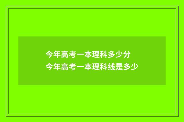 今年高考一本理科多少分 今年高考一本理科线是多少
