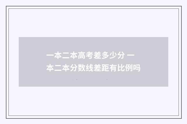 一本二本高考差多少分 一本二本分数线差距有比例吗