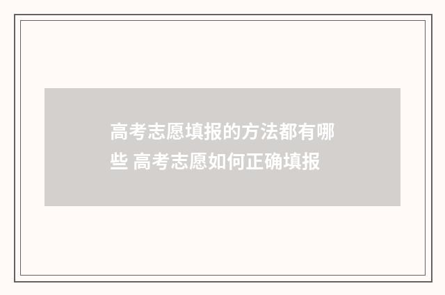 高考志愿填报的方法都有哪些 高考志愿如何正确填报