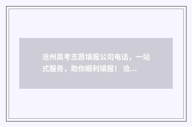 沧州高考志愿填报公司电话，一站式服务，助你顺利填报！ 沧州高考志愿填报咨询机构招聘