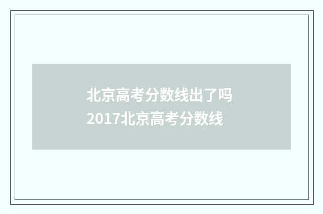 北京高考分数线出了吗 2017北京高考分数线