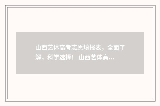 山西艺体高考志愿填报表，全面了解，科学选择！ 山西艺体高考志愿填报