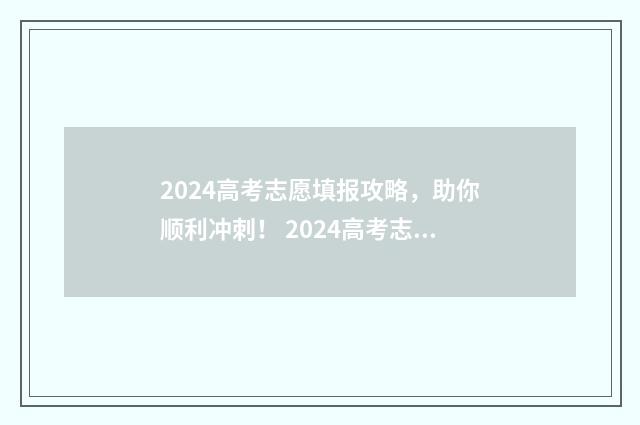 2024高考志愿填报攻略，助你顺利冲刺！ 2024高考志愿填报表样本