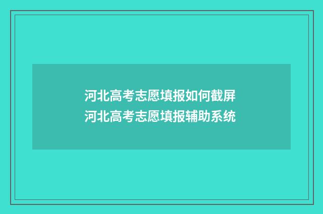 河北高考志愿填报如何截屏 河北高考志愿填报辅助系统