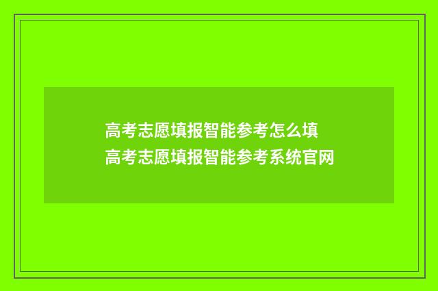 高考志愿填报智能参考怎么填 高考志愿填报智能参考系统官网