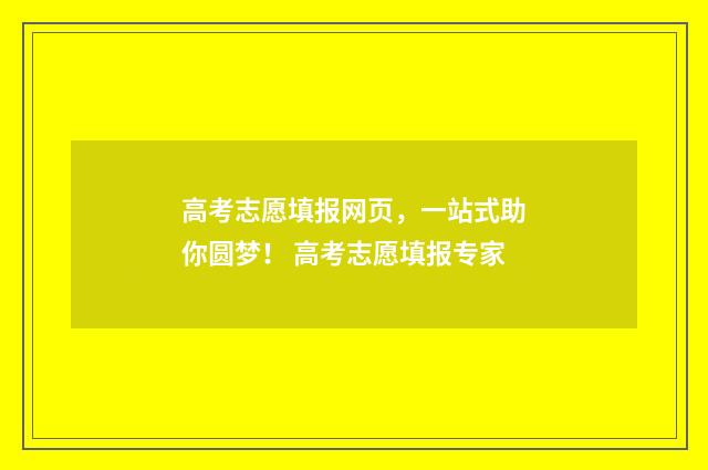 高考志愿填报网页，一站式助你圆梦！ 高考志愿填报专家