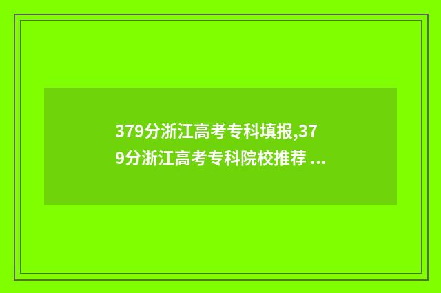 379分浙江高考专科填报,379分浙江高考专科院校推荐 379分浙江高考专科院校推荐