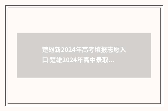 楚雄新2024年高考填报志愿入口 楚雄2024年高中录取分数线是多少