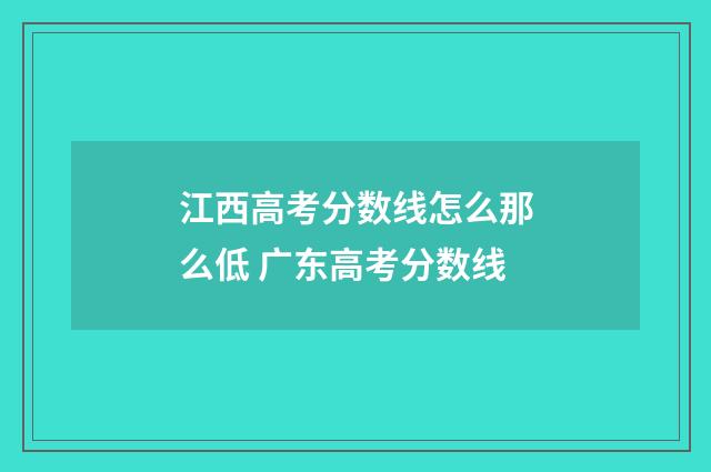 江西高考分数线怎么那么低 广东高考分数线