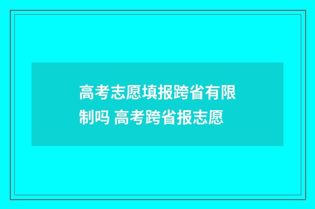 高考志愿填报跨省有限制吗 高考跨省报志愿