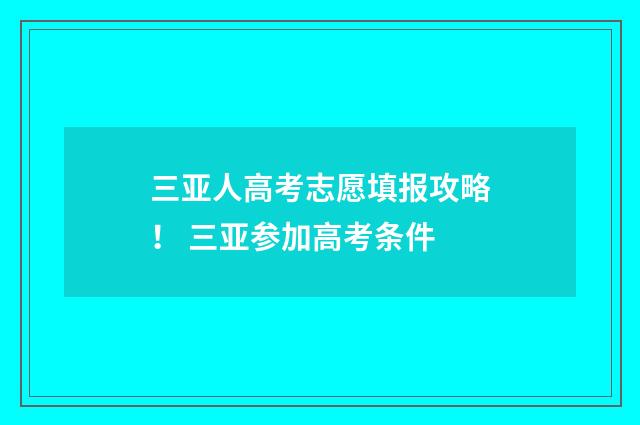三亚人高考志愿填报攻略！ 三亚参加高考条件
