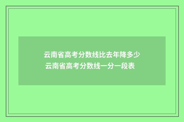 云南省高考分数线比去年降多少 云南省高考分数线一分一段表