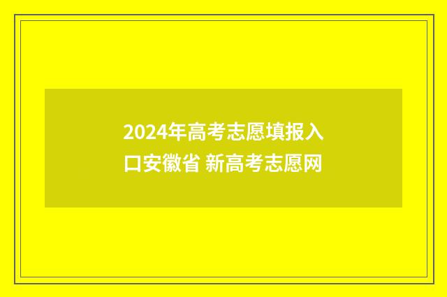 2024年高考志愿填报入口安徽省 新高考志愿网