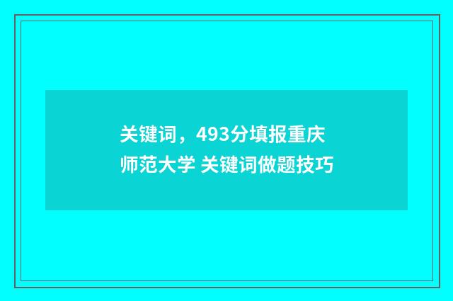 关键词，493分填报重庆师范大学 关键词做题技巧