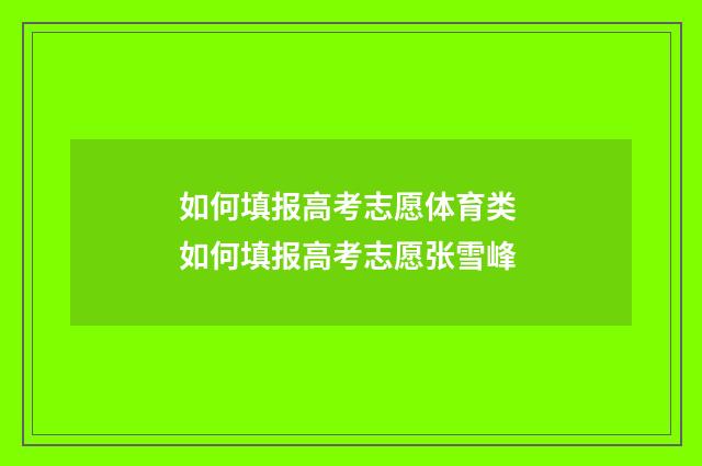 如何填报高考志愿体育类 如何填报高考志愿张雪峰