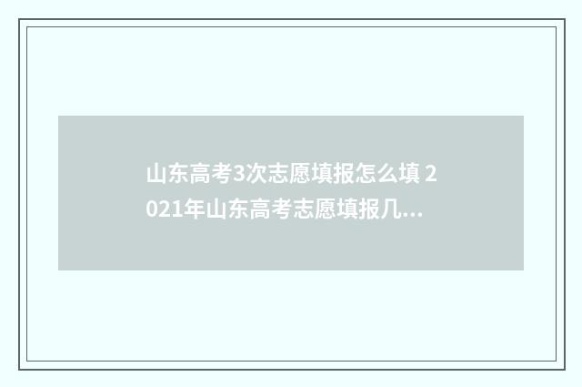 山东高考3次志愿填报怎么填 2021年山东高考志愿填报几次
