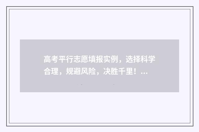 高考平行志愿填报实例，选择科学合理，规避风险，决胜千里！ 高考平行志愿填报规则