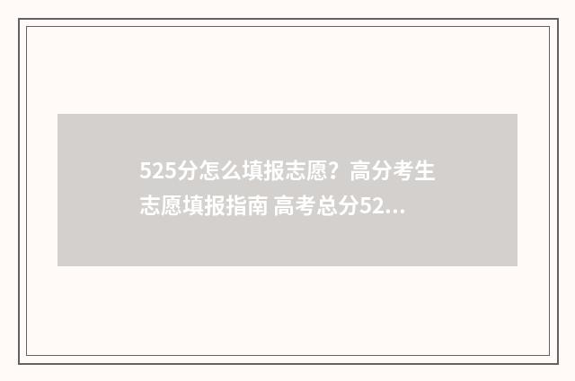 525分怎么填报志愿？高分考生志愿填报指南 高考总分525能上什么大学