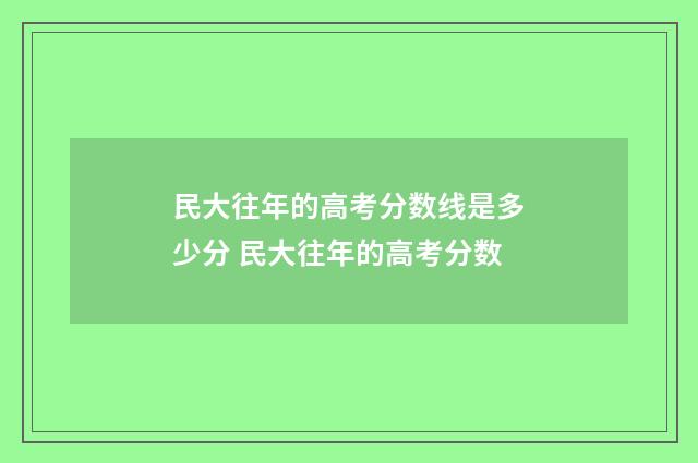 民大往年的高考分数线是多少分 民大往年的高考分数