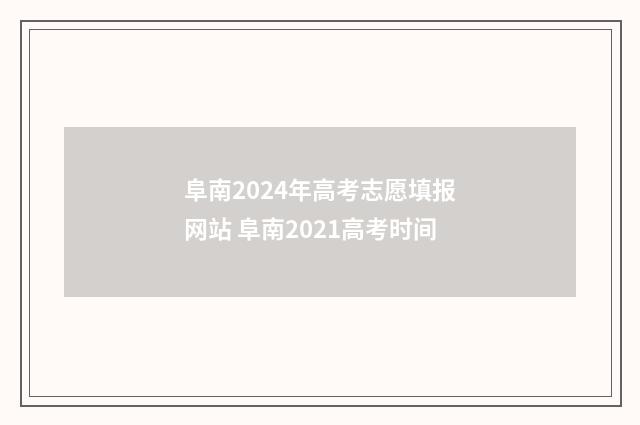 阜南2024年高考志愿填报网站 阜南2021高考时间