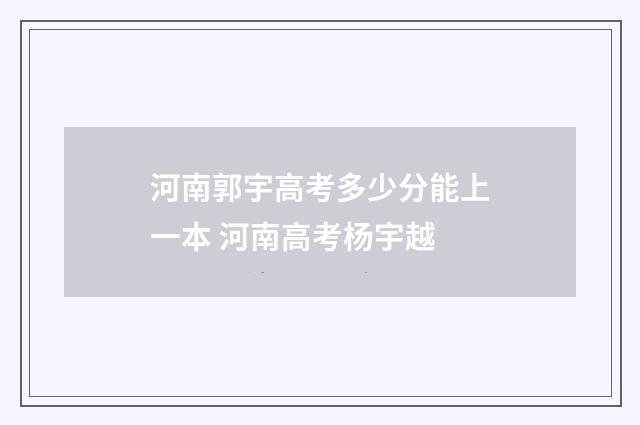 河南郭宇高考多少分能上一本 河南高考杨宇越