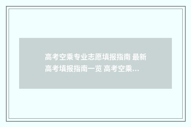 高考空乘专业志愿填报指南 最新高考填报指南一览 高考空乘专业志愿怎么填