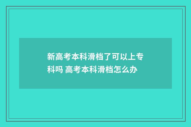 新高考本科滑档了可以上专科吗 高考本科滑档怎么办