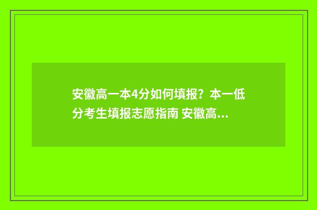 安徽高一本4分如何填报？本一低分考生填报志愿指南 安徽高考分数线一本是多少