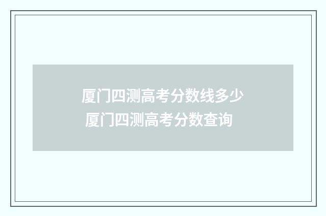 厦门四测高考分数线多少 厦门四测高考分数查询