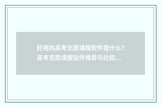 好用的高考志愿填报软件是什么？高考志愿填报软件推荐与比较 好用的高考志愿填报系统