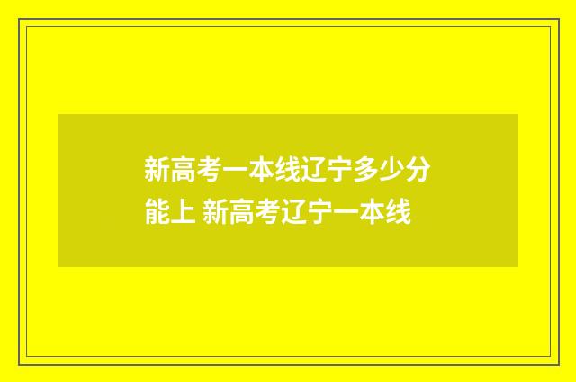 新高考一本线辽宁多少分能上 新高考辽宁一本线