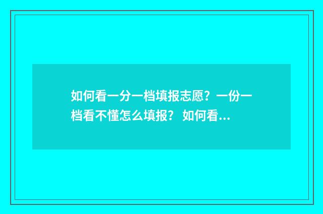 如何看一分一档填报志愿？一份一档看不懂怎么填报？ 如何看一分一档表格