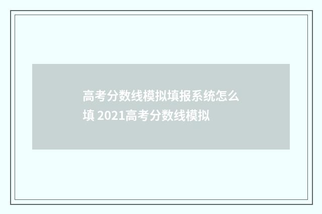 高考分数线模拟填报系统怎么填 2021高考分数线模拟