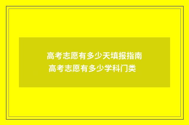 高考志愿有多少天填报指南 高考志愿有多少学科门类