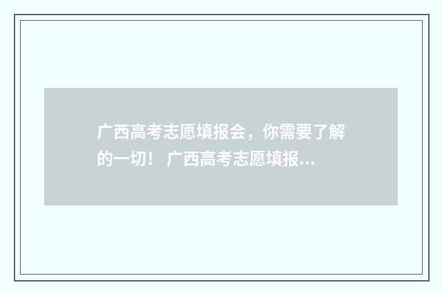 广西高考志愿填报会，你需要了解的一切！ 广西高考志愿填报不锁定会怎么样