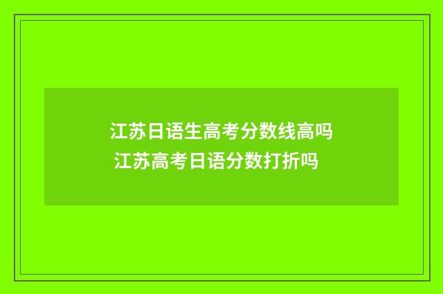 江苏日语生高考分数线高吗 江苏高考日语分数打折吗