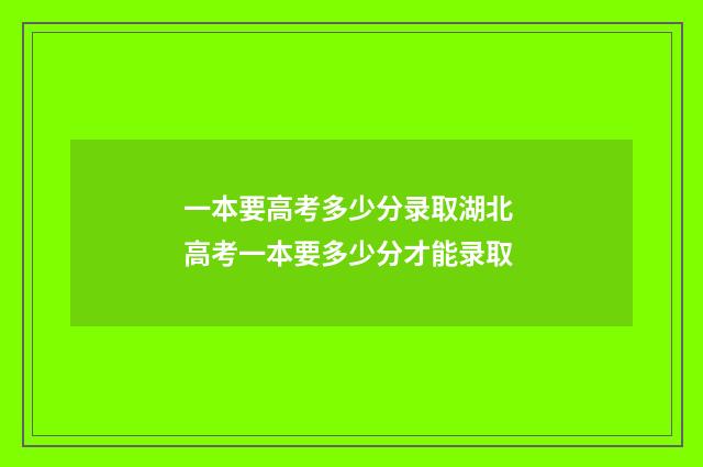 一本要高考多少分录取湖北 高考一本要多少分才能录取