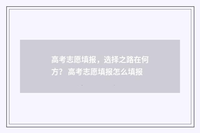 高考志愿填报，选择之路在何方？ 高考志愿填报怎么填报