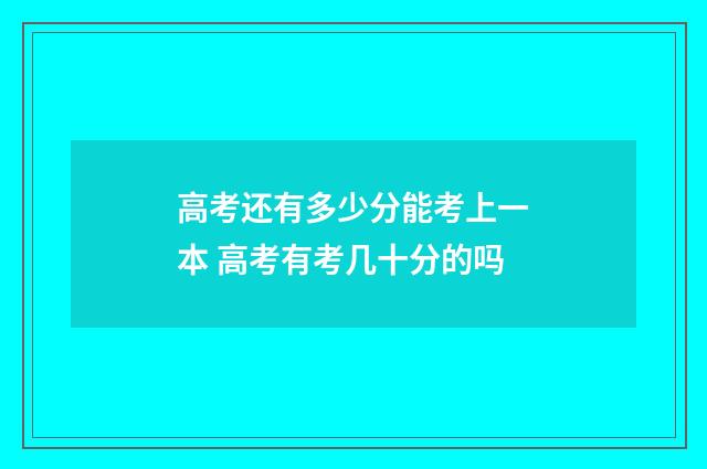 高考还有多少分能考上一本 高考有考几十分的吗