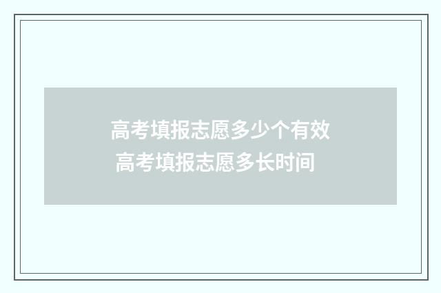 高考填报志愿多少个有效 高考填报志愿多长时间