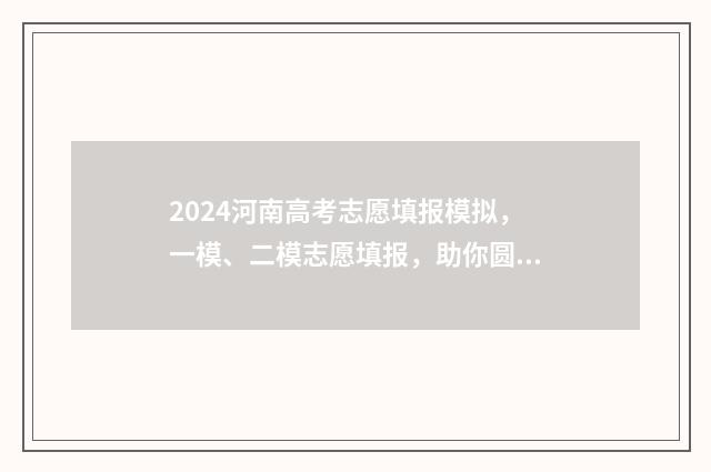 2024河南高考志愿填报模拟，一模、二模志愿填报，助你圆梦大学 2024河南高考志愿能报几个